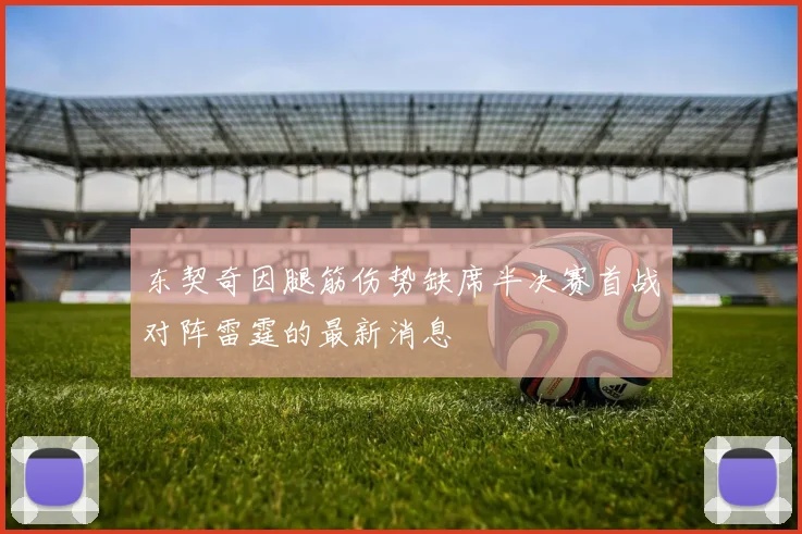 东契奇因腿筋伤势缺席半决赛首战对阵雷霆的最新消息